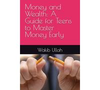 Money and Wealth: A Guide for Teens to Master Money Early
