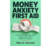 Money Anxiety First Aid: A Practical Guide to Bills, Debt, Saving, and the Worry Behind the Numbers
