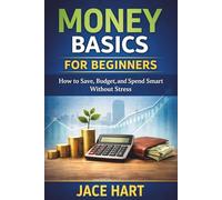 Money Basics for Beginners: How to Save, Budget and Spend Smart Without Stress