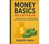Money Basics For better Life: A Beginner’s Guide to Smarter Money, Better Choices, and a Stronger Future