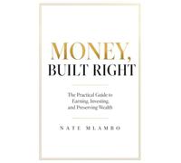MONEY, BUILT RIGHT: The Three Pillars That Turn Income Into Lasting Wealth