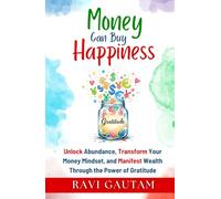 Money Can Buy Happiness: Unlock Abundance, Transform Your Money Mindset, and Manifest Wealth Through the Power of Gratitude