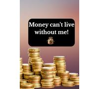 Money can't live without me!: Positive Affirmation, Motivational and Inspirational Notebook