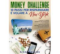Money Challenge: 10 passi per risparmiare e volare a New York: Il budget planner definitivo per finanziare il tuo viaggio, organizzare ogni dettaglio e trasformare un sogno in realtà in 10 step.