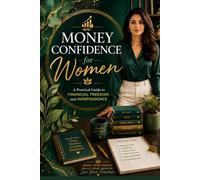 Money Confidence for Women: A Practical Guide to Financial Freedom and Independence