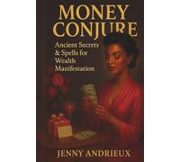 Money Conjure: Ancient Secrets & Spells for Wealth Manifestation