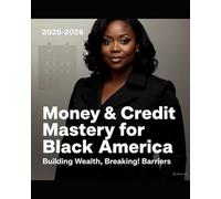 Money & Credit Mastery for Black America 2025-2026 Building Wealth, Breaking Barriers: “A Guide to Understanding, Building, and Leveraging Wealth in the Black Community”