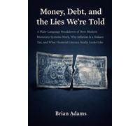 Money, Debt, and the Lies We're Told: A Plain-Language Breakdown of How Modern Monetary Systems Work, Why Inflation Is a Hidden Tax, and What Financial Literacy Really Looks Like