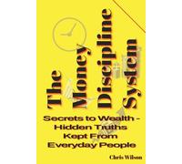 Money Discipline System: Secrets to Wealth - Hidden Truths Kept from Everyday People