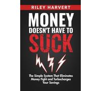 Money Doesn't Have To Suck: The Simple System That Eliminates Money Fight and Turbocharges Your Savings