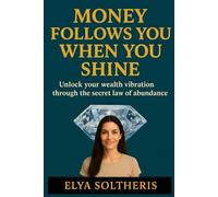MONEY FOLLOWS YOU WHEN YOU SHINE: Unlock your wealth vibration through the secret law of abundance.