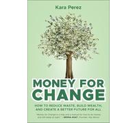 Money for Change: How to Reduce Waste, Build Wealth and Create a Better Future for All