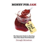 Money for Jam 2e: The Essential Guide to Starting Your Own Small Food Busi...