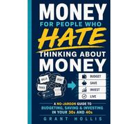 Money for People Who Hate Thinking About Money: A No-Jargon Guide to Budgeting, Saving & Investing in Your 30s and 40s