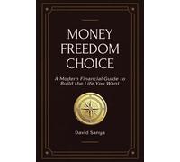 Money, Freedom, Choice: A Modern Financial Literacy Guide for Young Adults and Professionals-Build the Life You Want