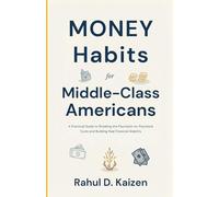 Money Habits for Middle-Class Americans: A Practical Guide to Breaking the Paycheck-to-Paycheck Cycle and Building Real Financial Stability