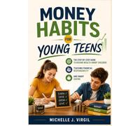 Money Habits For Young Teens: The Step-By-Step Guide To Raising Wealth-Smart Children, Teaching Financial Responsibility, And Smart Saving