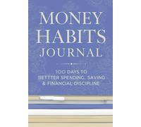 Money Habits Journal: 100 Days to Better Spending, Saving & Financial Discipline: A Guided Habit Tracker for Budgeting, Wealth Building & Smart Money Routines