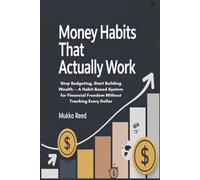 Money Habits That Actually Work: Stop Budgeting, Start Building Wealth - A Habit-Based System for Financial Freedom Without Tracking Every Dollar