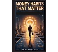 Money Habits That Matter: Simple Strategies to Beat Inflation, Crush Debt, and Build Wealth in a Broken Economy
