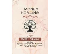 Money Healing with Sheila: A 90-Day Guided Journal to Rebuild Trust, Safety, and Power with Money