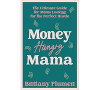 Money Hungry Mama: The Ultimate Guide for Moms Looking for the Perfect Side Hustle