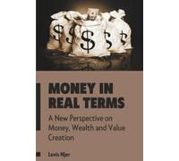 Money In Real Terms: A New Perspective on Money, Wealth and Value Creation
