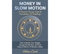Money in Slow Motion: A Financial Therapy Guide for Overwhelmed 30-Somethings. How to Master Your Budget, Escape the Rat Race, and Find Peace of Mind in 15 Minutes a Week.