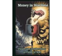 Money in Wartime: Your Complete Guide to Protecting Your Wealth When Everything Around You Collapses