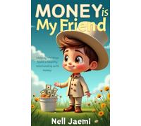 Money Is My Friend: Helping Children Build a Healthy Relationship with Money