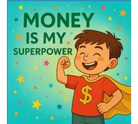 Money is My Superpower: A Fun Story to Teach Kids About Money Habits with a twist of superpower.