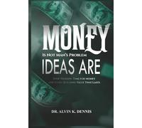 Money is not Man's Problem, Ideas Are: Stop Trading Time for Money and Start Building Value that Lasts