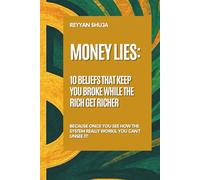Money Lies- 10 Beliefs That Keep You Broke While the Rich Get Richer