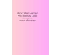 Money Lies I Learned While Becoming Myself: Unlearning financial shame, fear, and survival habits