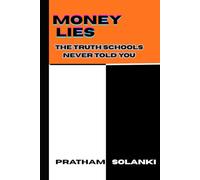 Money Lies: The Truth Schools Never Told You