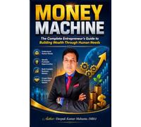 Money Machine: The Complete Entrepreneur's Guide to Building Wealth Through Human Needs