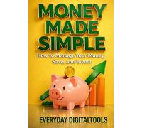 Money Made Simple: How to Manage Your Money, Save, and Invest