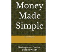 Money Made Simple: The Beginner's Guide to Building Wealth