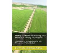 Money Made Whole: Healing Your Mindset, Growing Your Wealth