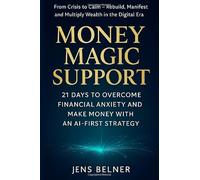 Money Magic Support: 21 Days to Overcome Financial Anxiety, Rebuild Confidence, and Make Money with AI-First Strategy.: A Step-by-Step Challenge to Transform Financial Crisis