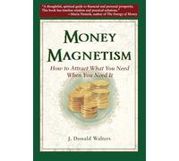 Money Magnetism: How to Attract What You Need When You Need It