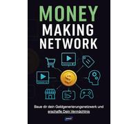 MONEY MAKING NETWORK: Baue dir dein Geldgenerierungsnetzwerk und erschaffe dein Vermächtnis.