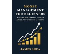Money Management For Beginners: Building Wealth Basics Through Simple, Proven Financial Systems