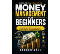 Money Management for Beginners: Simple Budgeting, Debt Payoff, Saving Strategies, and Wealth-Building Steps to Take Control of Your Financial Life