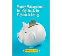 Money Management for Paycheck-to-Paycheck Living: A Practical Guide to Budgeting, Saving, and Breaking the Debt Cycle Without Increasing Your Income