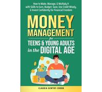 Money Management for Teens & Young Adults in the Digital Age: How to Make, Manage, & Multiply It with Skills to Earn, Budget, Save, Use Credit Wisely, & Invest Confidently for Financial Freedom