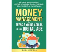 Money Management for Teens & Young Adults in the Digital Age: How to Make, Manage, & Multiply It with Skills to Earn, Budget, Save, Use Credit Wisely, & Invest Confidently for Financial Freedom