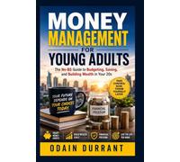 MONEY MANAGEMENT FOR YOUNG ADULTS: The Ultimate Beginner’s Guide to Budgeting, Saving Money, Managing Debt, Investing, Building Credit, and Creating Wealth in Your 20s
