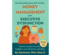 Money Management with Executive Dysfunction: Gentle Tools for Stress-Free Budgeting, Emotional Spending Recovery, and Financial Wellbeing for ADHD & Neurodivergent Adults