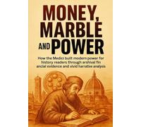 Money, Marble, and Power: How the Medici built modern power for history readers through archival financial evidence and vivid narrative analysis